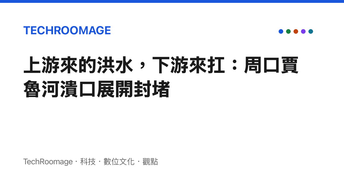 上遊來的洪水，下遊來扛：周口賈魯河潰口展開封堵