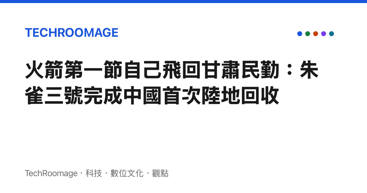 火箭第一節自己飛回甘肅民勤：朱雀三號完成中國首次陸地回收