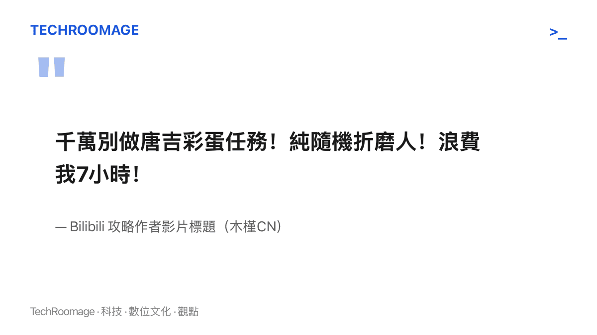 引言圖卡引用Bilibili攻略作者木槿CN的影片標題，自述唐吉彩蛋任務因隨機刷新折磨玩家，個人耗掉七小時