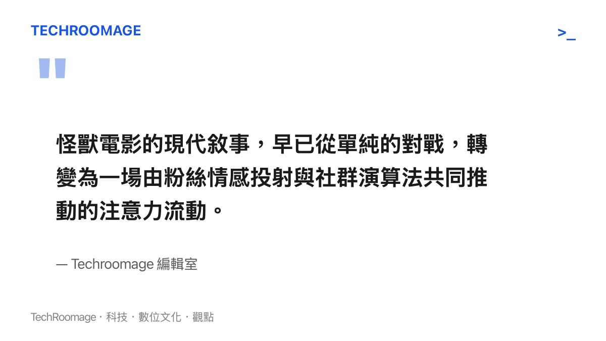 引述編輯室觀點，指出怪獸電影的敘事核心已轉向粉絲情感投射與社羣演算法的注意力流動