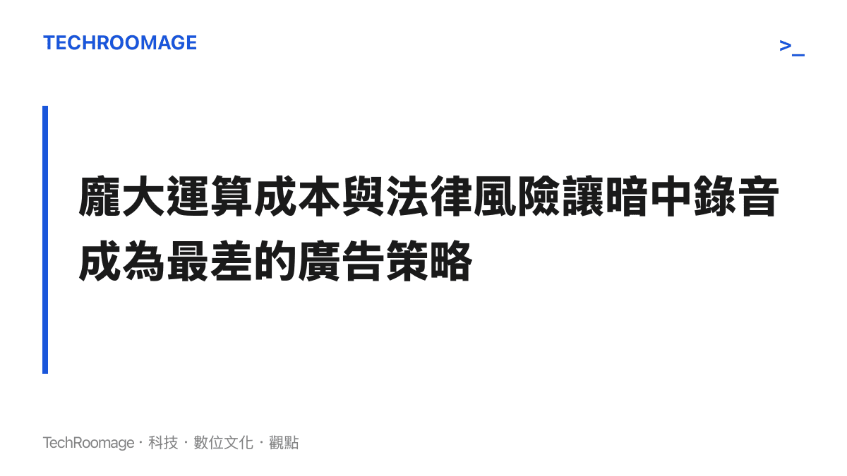 段落主旨說明企業透過網路偷聽來投放廣告將面臨極高的伺服器運算成本與嚴重的法規處罰風險